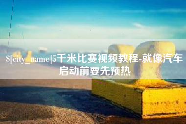 沂南5千米比赛视频教程-就像汽车启动前要先预热