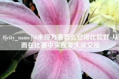 沂南50米接力赛怎么安排比较好-从而在比赛中实现零失误交接