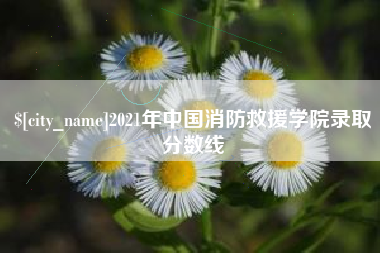 沂南2021年中国消防救援学院录取分数线
