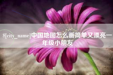 沂南中国地图怎么画简单又漂亮一年级小朋友