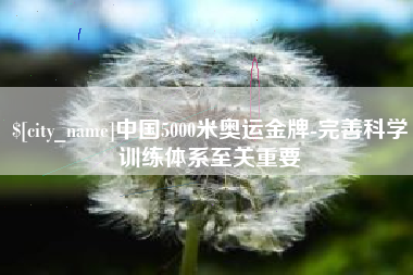 沂南中国5000米奥运金牌-完善科学训练体系至关重要