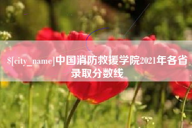 沂南中国消防救援学院2021年各省录取分数线