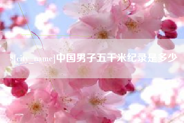 沂南中国男子五千米纪录是多少