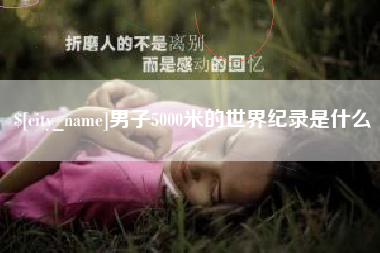 沂南男子5000米的世界纪录是什么