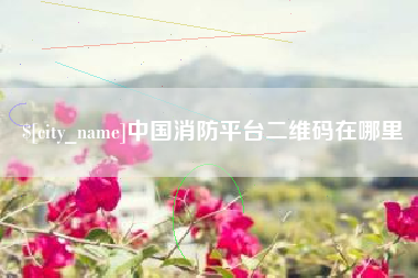 沂南中国消防平台二维码在哪里