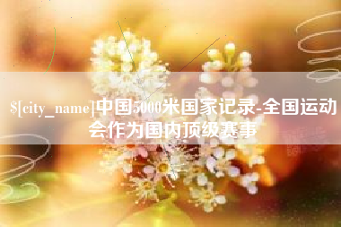 沂南中国5000米国家记录-全国运动会作为国内顶级赛事