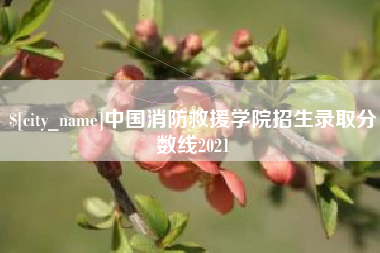 沂南中国消防救援学院招生录取分数线2021